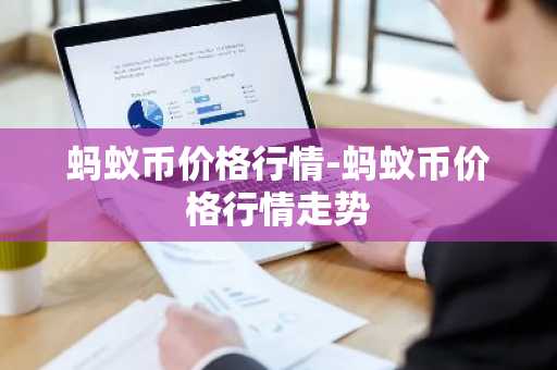 蚂蚁币价格行情-蚂蚁币价格行情走势