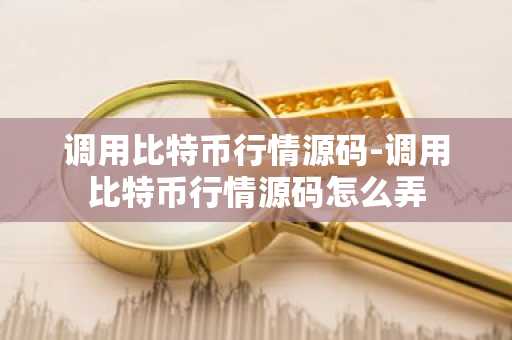 调用比特币行情源码-调用比特币行情源码怎么弄