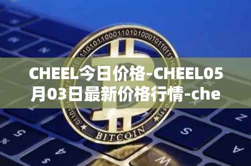 CHEEL今日价格-CHEEL05月03日最新价格行情-cheelee最新走势消息