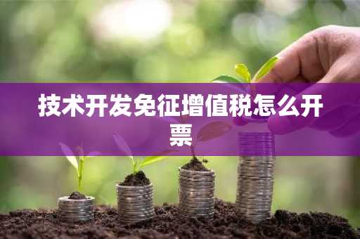 技术开发免征增值税怎么开票