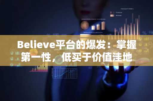 Believe平台的爆发：掌握第一性，低买于价值洼地