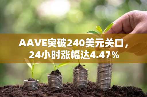 AAVE突破240美元关口，24小时涨幅达4.47%
