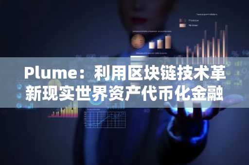 Plume：利用区块链技术革新现实世界资产代币化金融