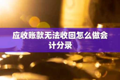 应收账款无法收回怎么做会计分录
