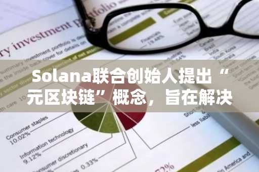 Solana联合创始人提出“元区块链”概念，旨在解决区块链碎片化问题