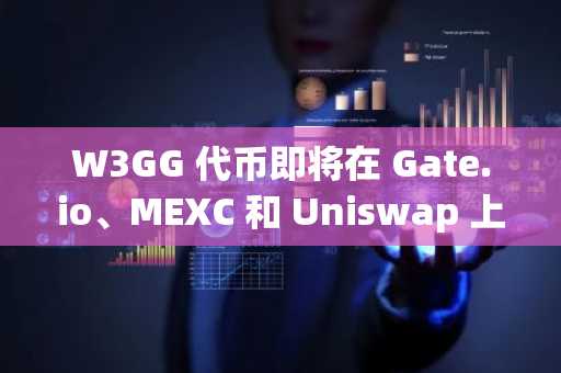 W3GG 代币即将在 Gate.io、MEXC 和 Uniswap 上市，引领 Web3 游戏的未来
