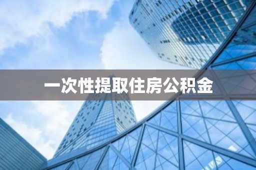 一次性提取住房公积金