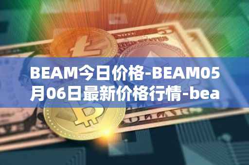 BEAM今日价格-BEAM05月06日最新价格行情-beam最新走势消息