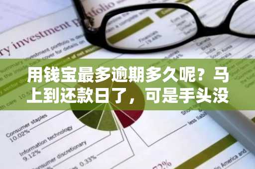 用钱宝最多逾期多久呢？马上到还款日了，可是手头没钱。