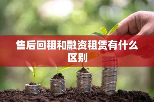 售后回租和融资租赁有什么区别