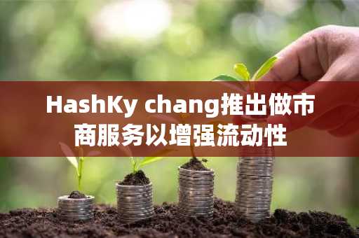 HashKy chang推出做市商服务以增强流动性