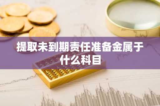 提取未到期责任准备金属于什么科目