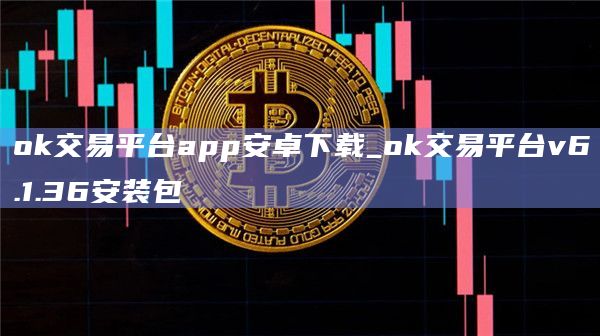 ok交易平台app安卓下载_ok交易平台v6.1.36安装包