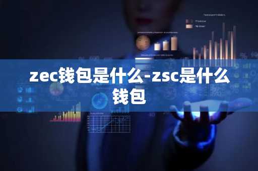 zec钱包是什么-zsc是什么钱包