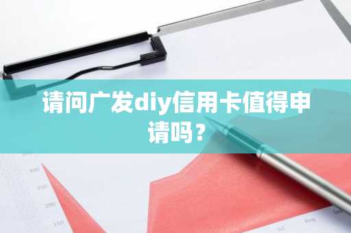 请问广发diy信用卡值得申请吗？