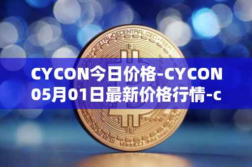 CYCON今日价格-CYCON05月01日最新价格行情-conun最新走势消息