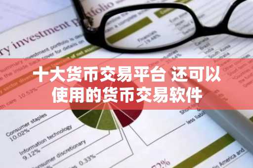 十大货币交易平台 还可以使用的货币交易软件