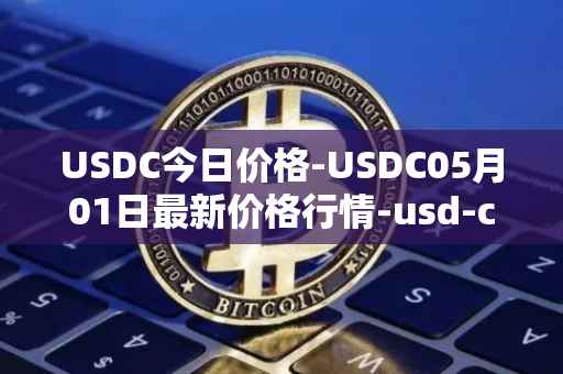 USDC今日价格-USDC05月01日最新价格行情-usd-coin最新走势消息