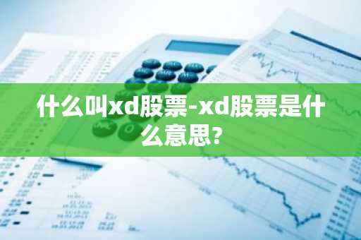 什么叫xd股票-xd股票是什么意思?