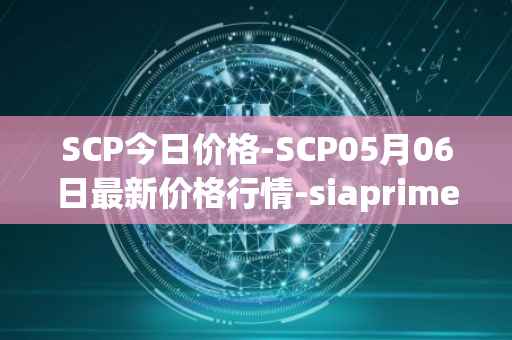 SCP今日价格-SCP05月06日最新价格行情-siaprime-coin最新走势消息