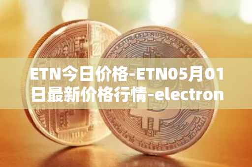 ETN今日价格-ETN05月01日最新价格行情-electroneum最新走势消息