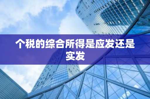 个税的综合所得是应发还是实发