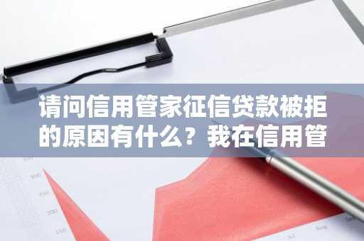 请问信用管家征信贷款被拒的原因有什么？我在信用管家征信贷款借款被拒绝了。