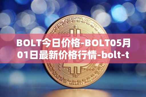 BOLT今日价格-BOLT05月01日最新价格行情-bolt-token最新走势消息