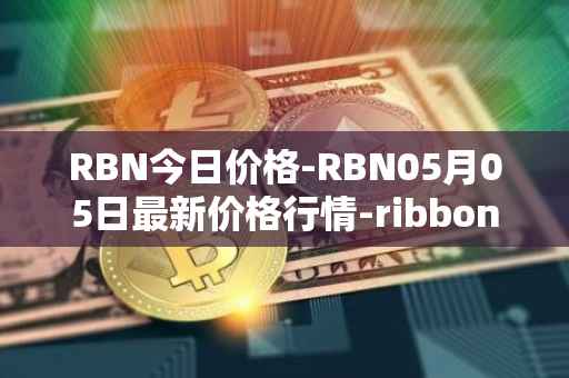 RBN今日价格-RBN05月05日最新价格行情-ribbon-finance最新走势消息