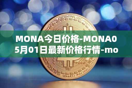 MONA今日价格-MONA05月01日最新价格行情-monacoin最新走势消息