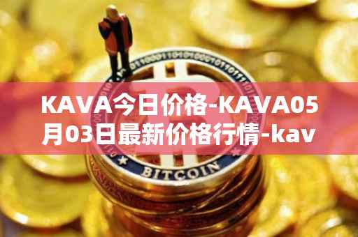 KAVA今日价格-KAVA05月03日最新价格行情-kava最新走势消息