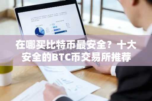 在哪买比特币最安全？十大安全的BTC币交易所推荐
