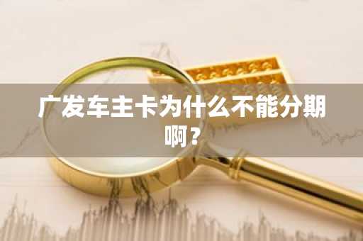 广发车主卡为什么不能分期啊？