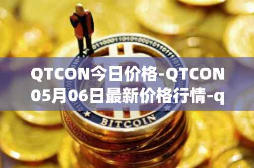 QTCON今日价格-QTCON05月06日最新价格行情-qtcon最新走势消息
