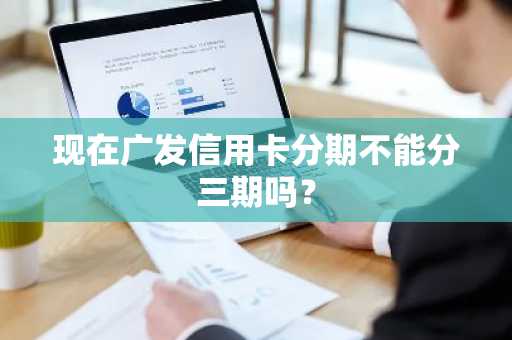 现在广发信用卡分期不能分三期吗？