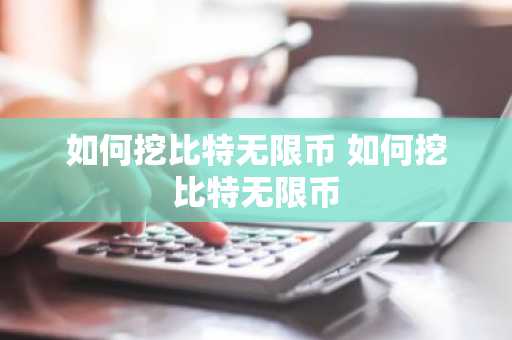 如何挖比特无限币 如何挖比特无限币