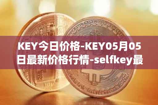KEY今日价格-KEY05月05日最新价格行情-selfkey最新走势消息