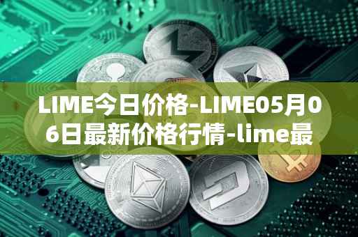 LIME今日价格-LIME05月06日最新价格行情-lime最新走势消息