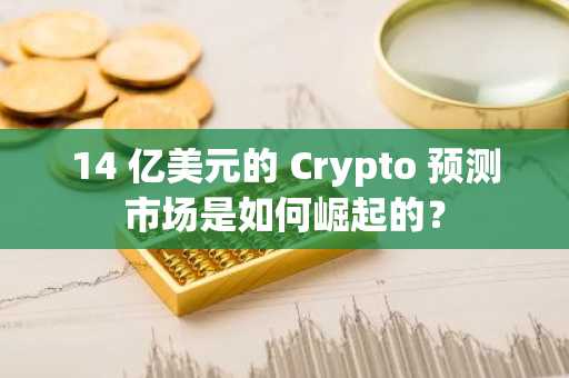 14 亿美元的 Crypto 预测市场是如何崛起的？