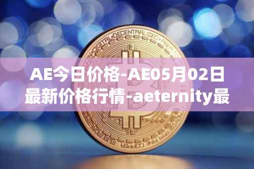 AE今日价格-AE05月02日最新价格行情-aeternity最新走势消息
