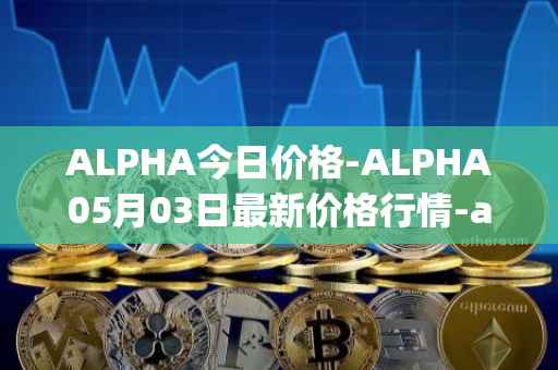 ALPHA今日价格-ALPHA05月03日最新价格行情-alpha-finance最新走势消息