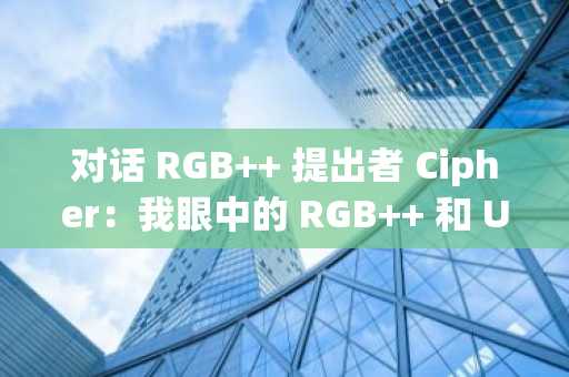 对话 RGB   提出者 Cipher：我眼中的 RGB   和 UTXO 以及 BTCFi