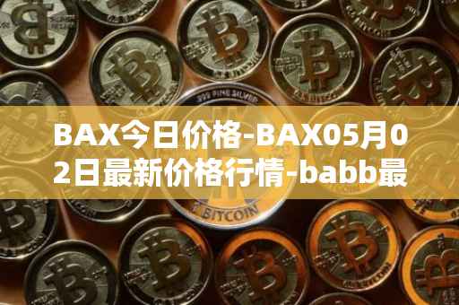 BAX今日价格-BAX05月02日最新价格行情-babb最新走势消息