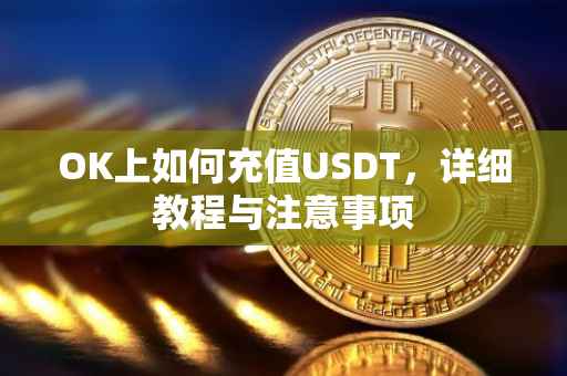 OK上如何充值USDT，详细教程与注意事项