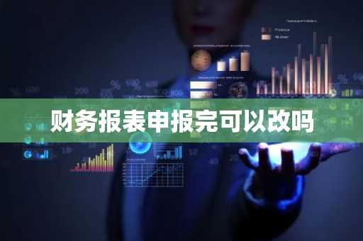 财务报表申报完可以改吗