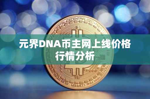 元界DNA币主网上线价格行情分析