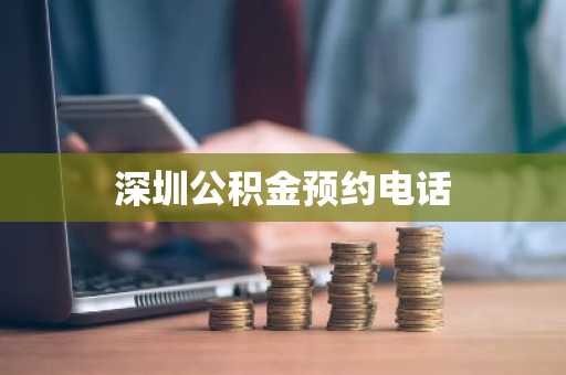 深圳公积金预约电话