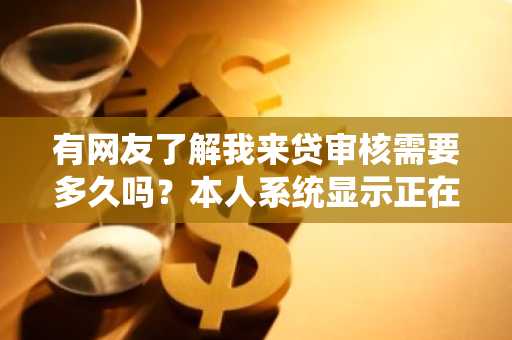 有网友了解我来贷审核需要多久吗？本人系统显示正在审核已经有两天了。
