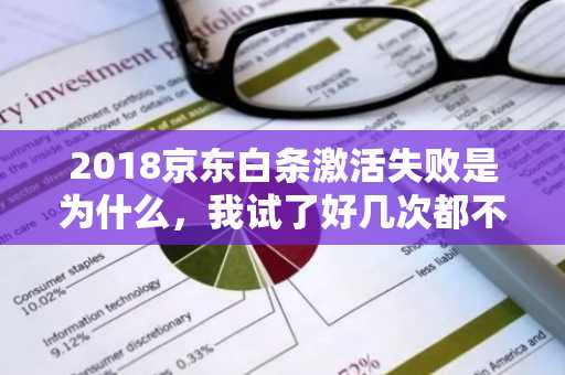 2018京东白条激活失败是为什么，我试了好几次都不行