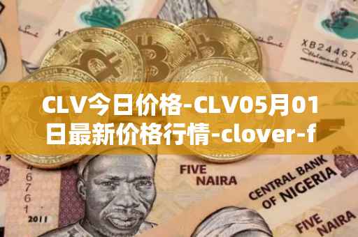 CLV今日价格-CLV05月01日最新价格行情-clover-finance最新走势消息
